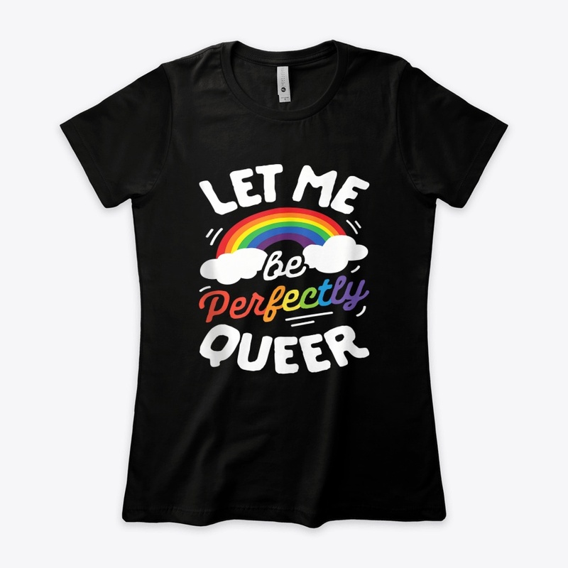 Let Me Be Perfectly Queer LGBT Lesbian G
