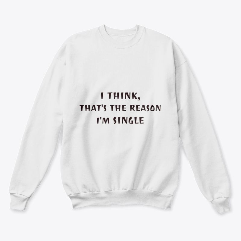 I think, that why i'm single