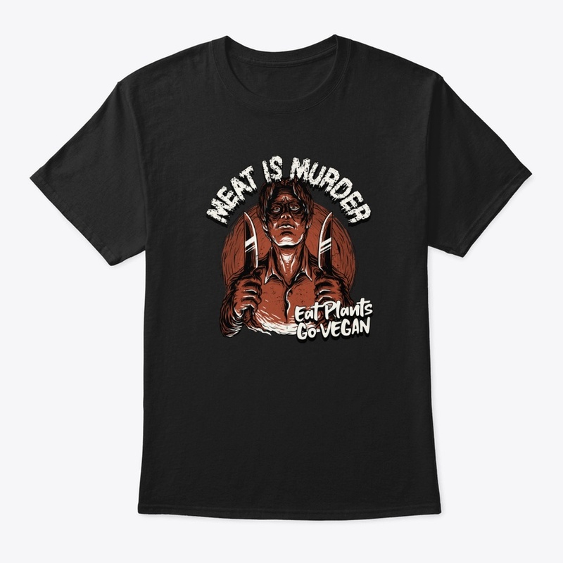 Meat is MURDER. Eat Plants, Go VEGAN