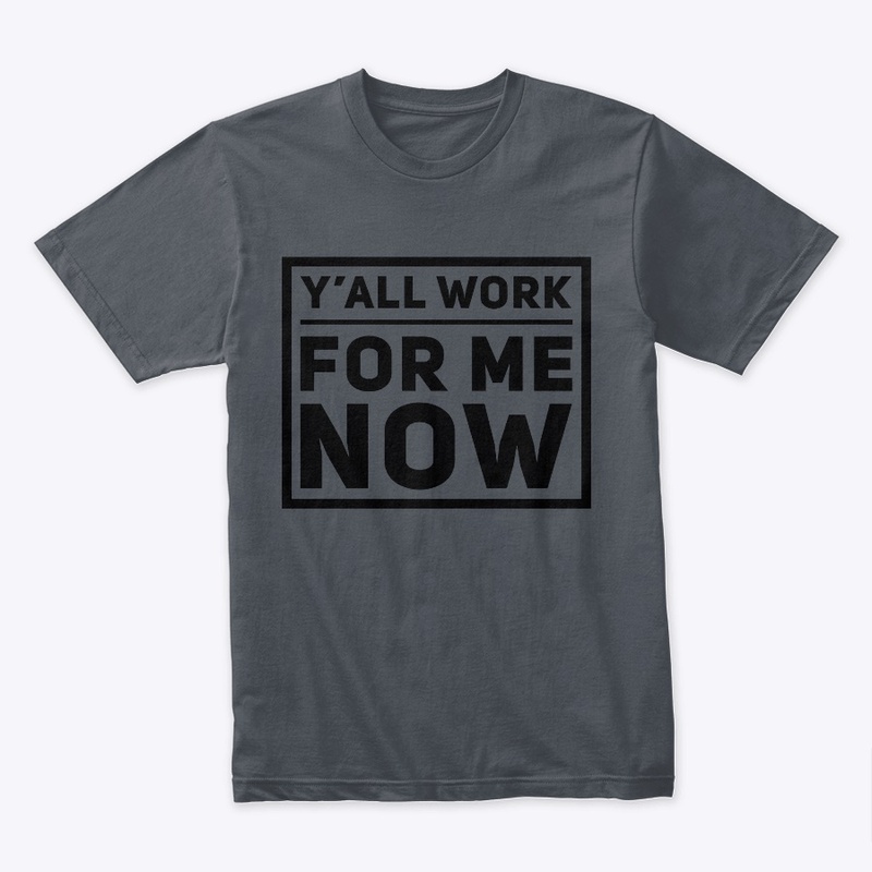 You work for me