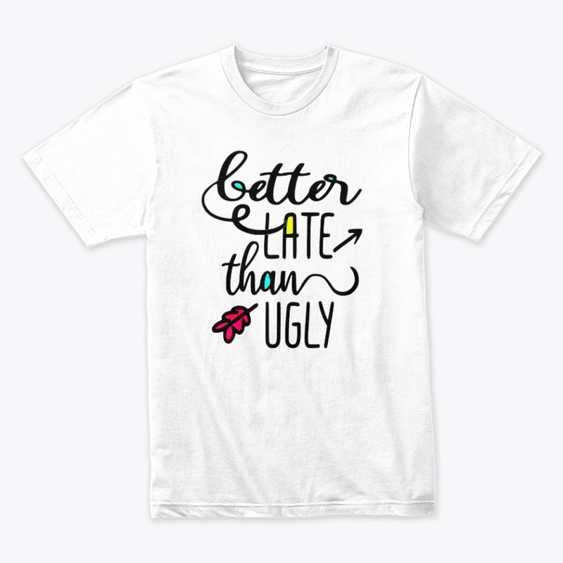 Better Late than Ugly