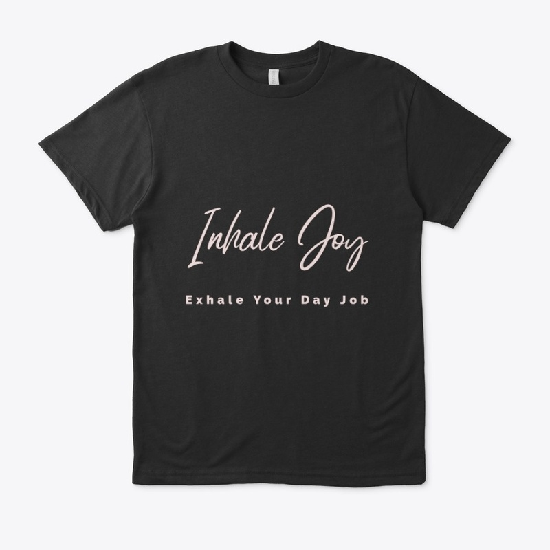 Inhale Joy Exhale Your Day Job