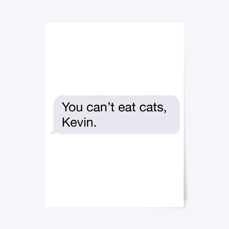 You Can't Eat Cats, Kevin.