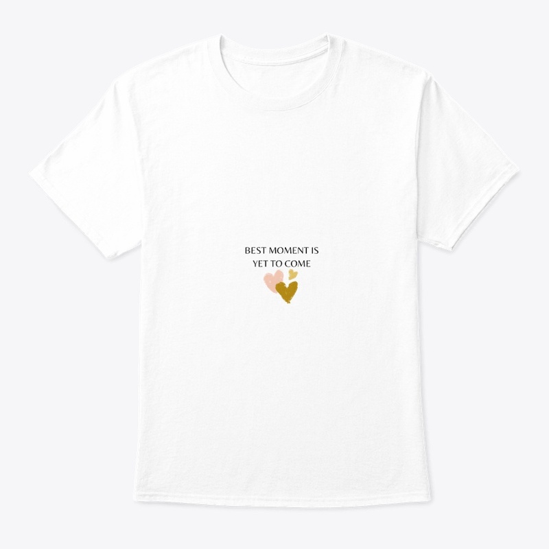 BEST MOMENT IS YET TO COME T-SHIRT