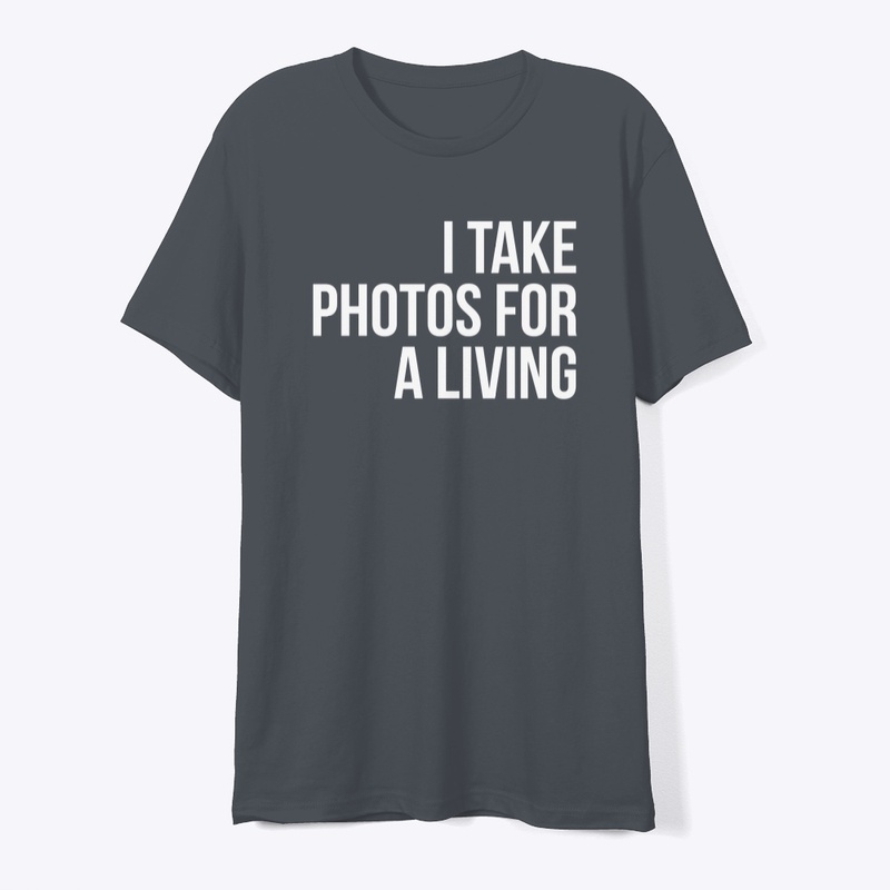 I TAKE PHOTOS FOR A LIVING – Statement T