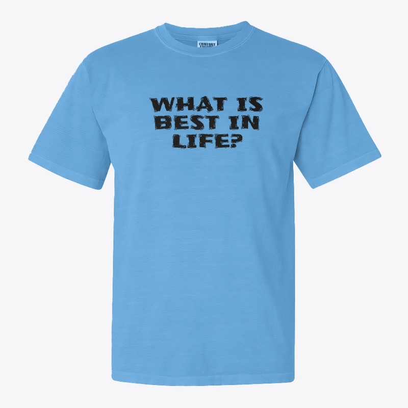 What Is Best in Life - Comfort Colors 1717 | Classic Heavyweight T-Shirt