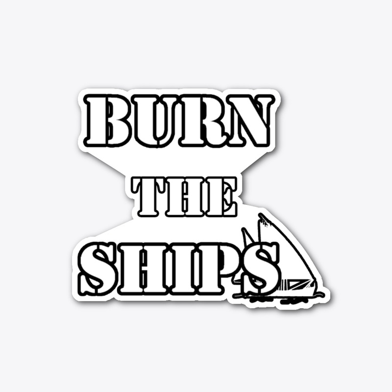 BURN THE SHIPS