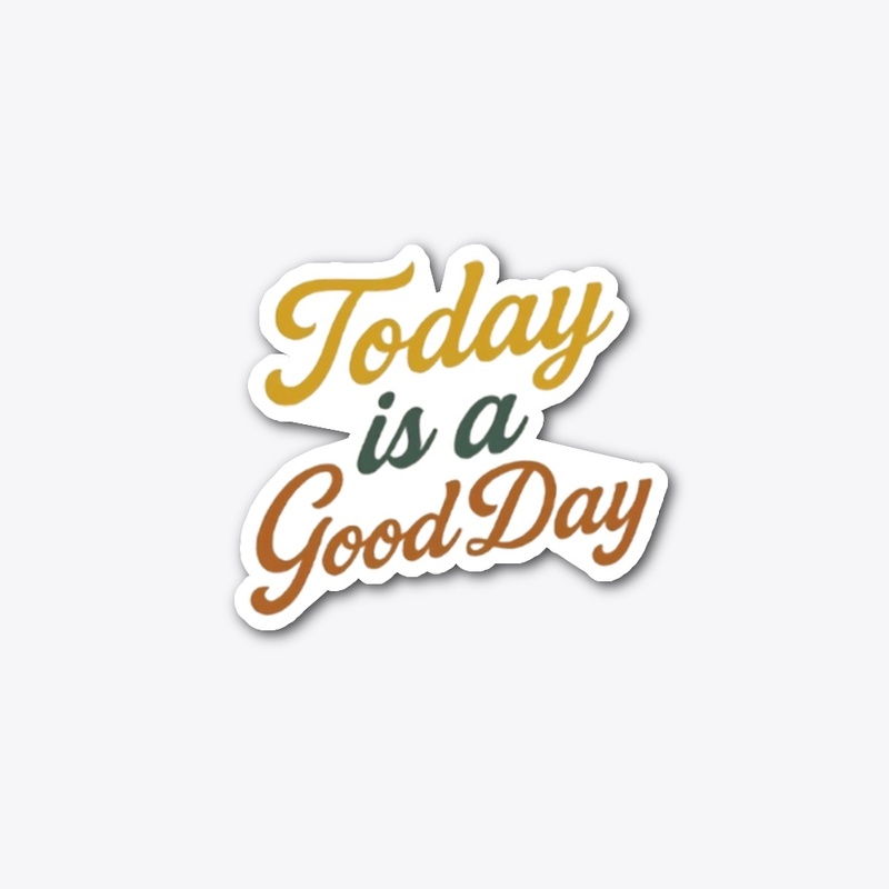 today is a good day