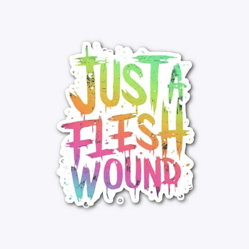 "Just a Flesh Wound"