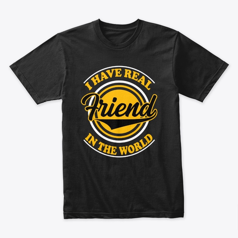 I Have Real Friend in The World -T Shirt