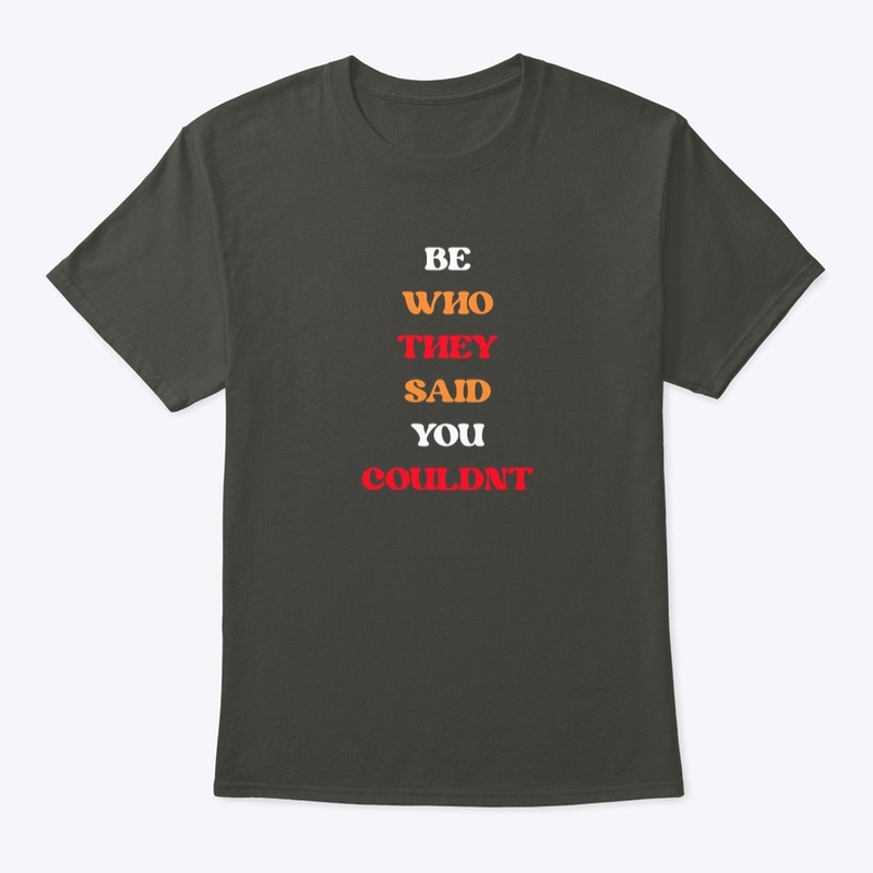 BE WHO THEY SAID YOU COULDN'T