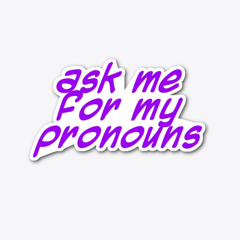 Ask me for my pronouns