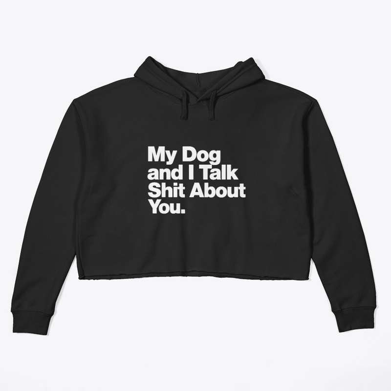 My Dog and I Talk Shit About You