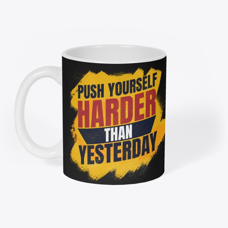 Push Yourself Harder Than Yesterday