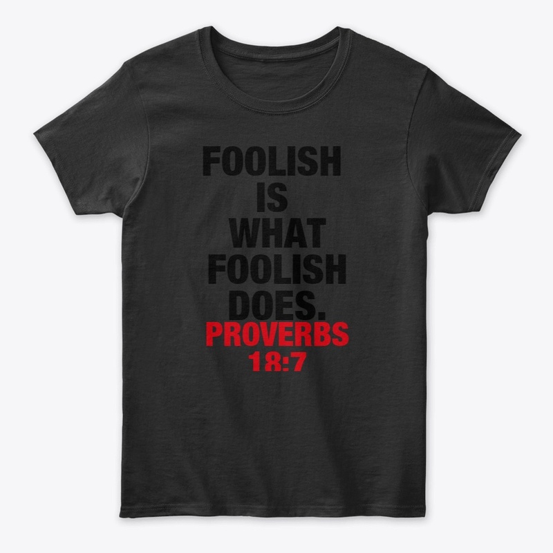 FOOLISH IS WHAT FOOLISH DOES