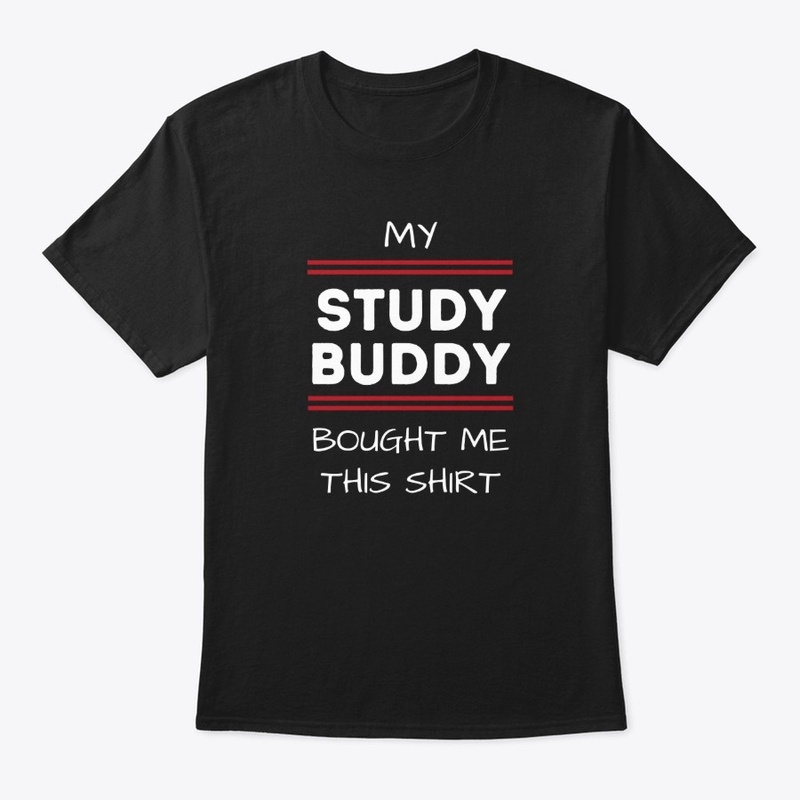 My Study Buddy Bought Me This Shirt