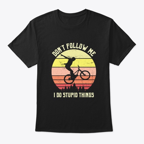 Don't Follow Me I Do Stupid Things Mount Black T-Shirt Front
