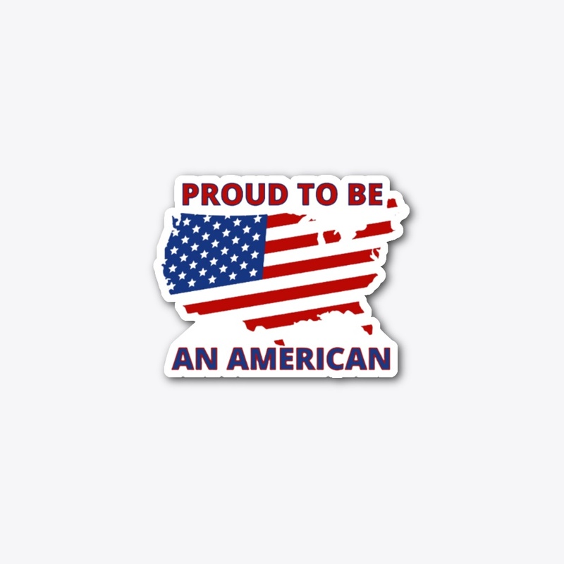 PROUD TO BE AN AMERICAN