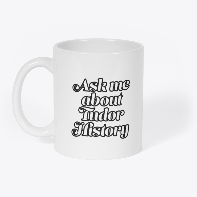 Ask me About Tudor History (Black Font)