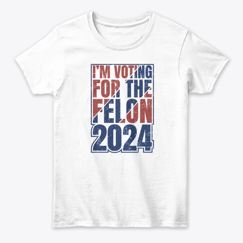 I'm Voting For The Felon 2024 T-Shirt.