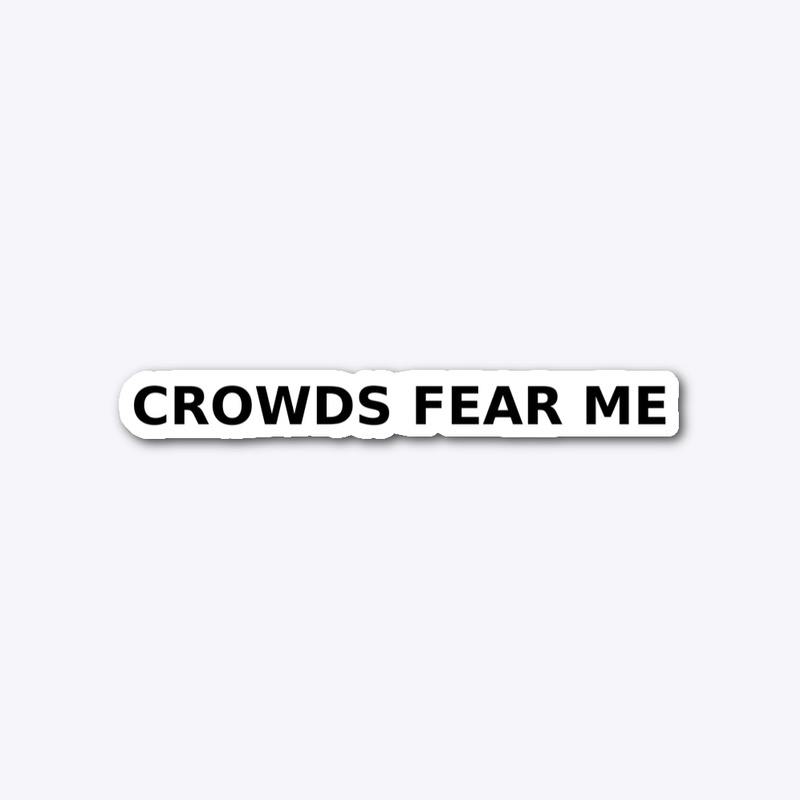 Crowds Fear Me