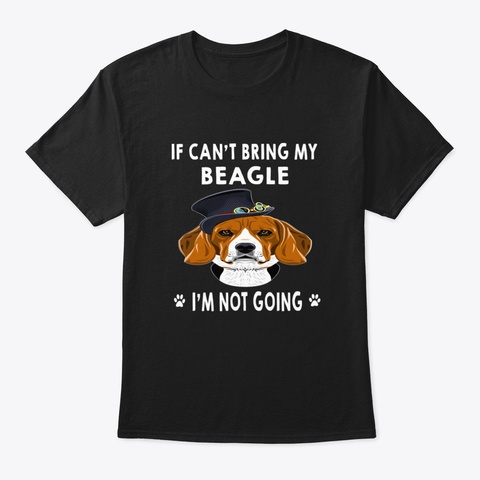 If I Can't Bring My Beagle I'm Not Going Black T-Shirt Front