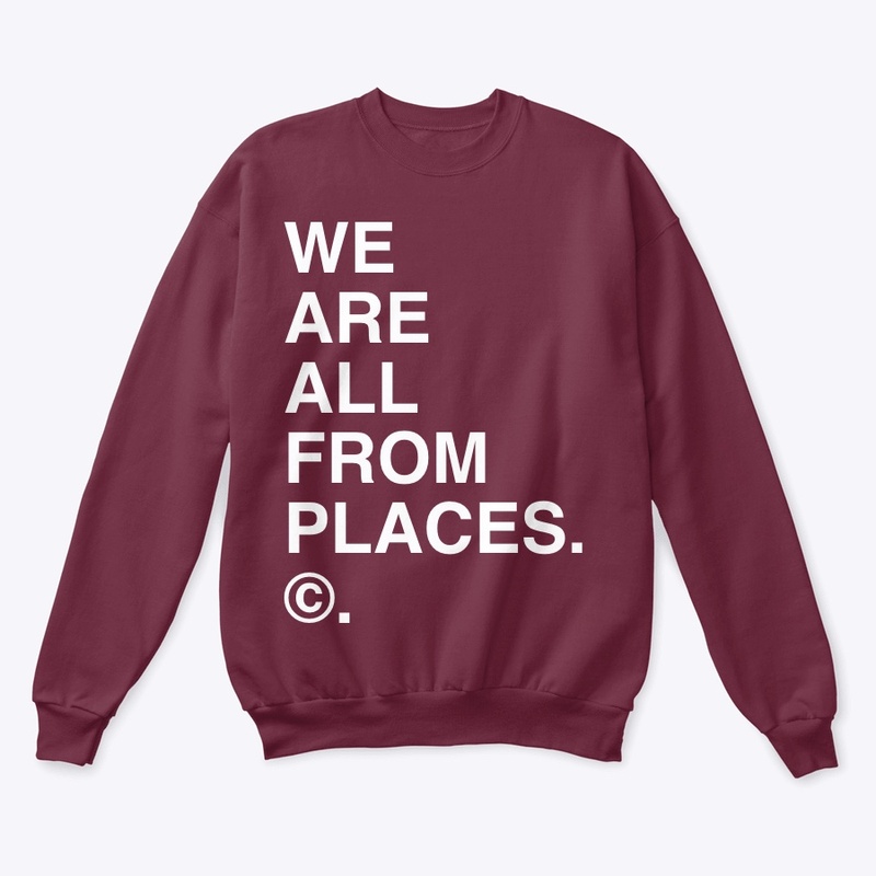 WE ARE ALL FROM PLACES. ©.