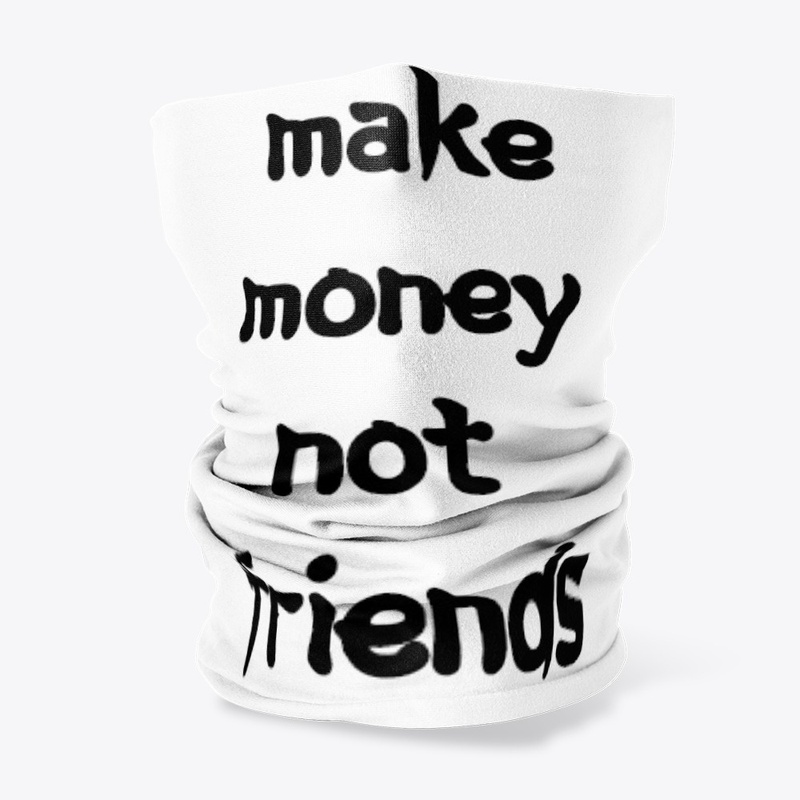 make money not friends