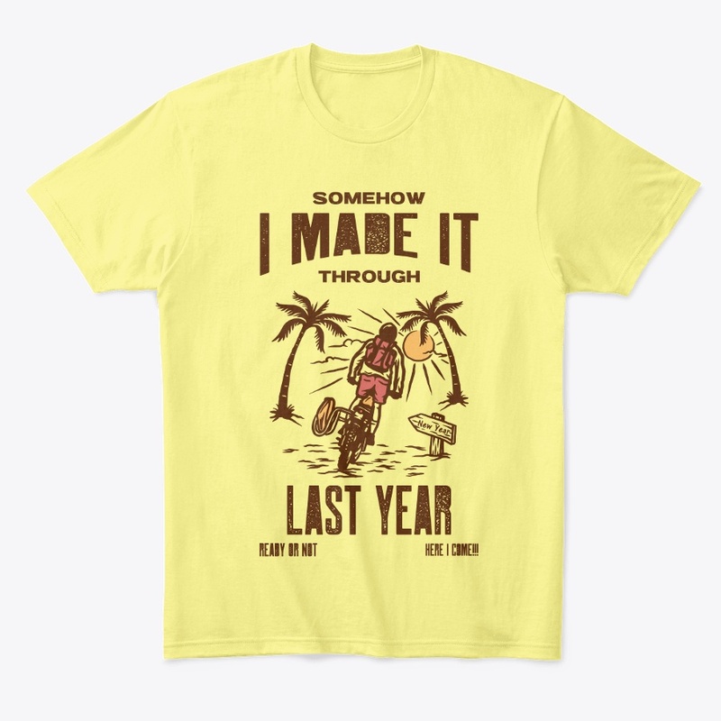 SOMEHOW I MADE IT THROUGH LAST YEAR