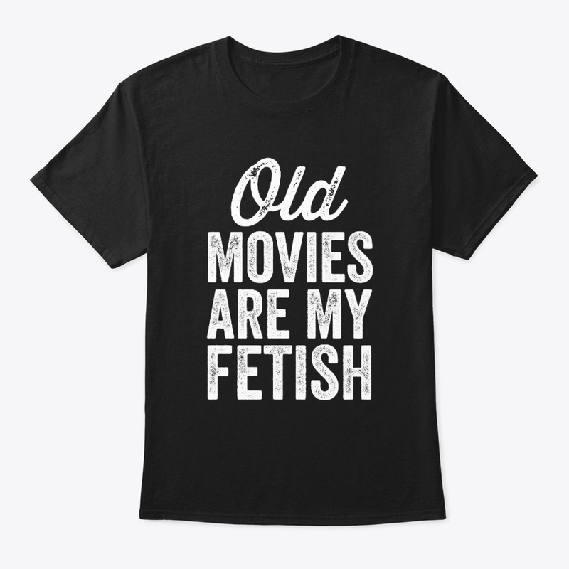 Old Movies Are My Fetish