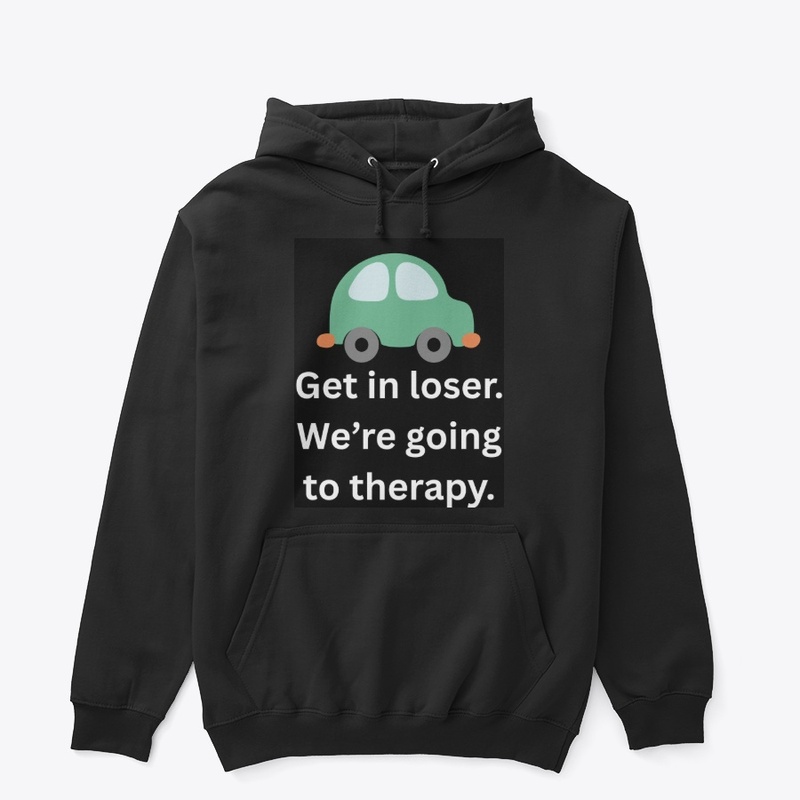 Get in Loser We're going to therapy