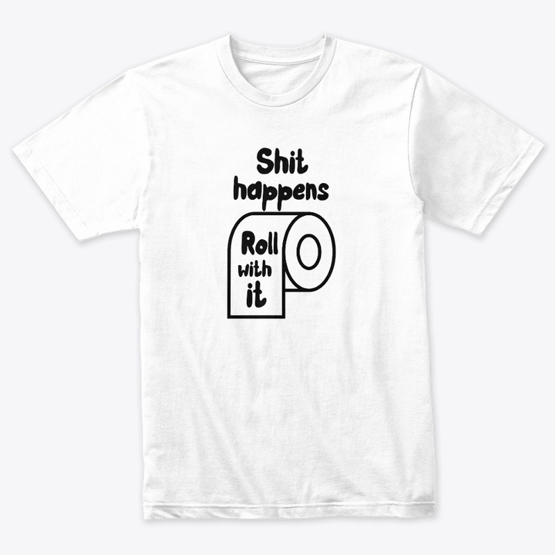 Shit happens, Roll with it