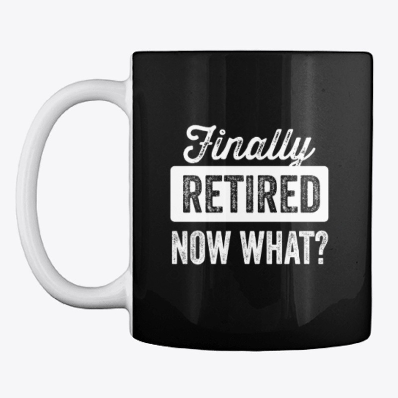 Finally Retired Now What?