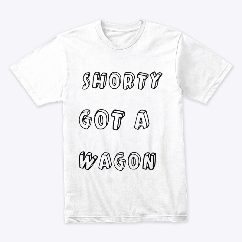 Shorty Got A Wagon