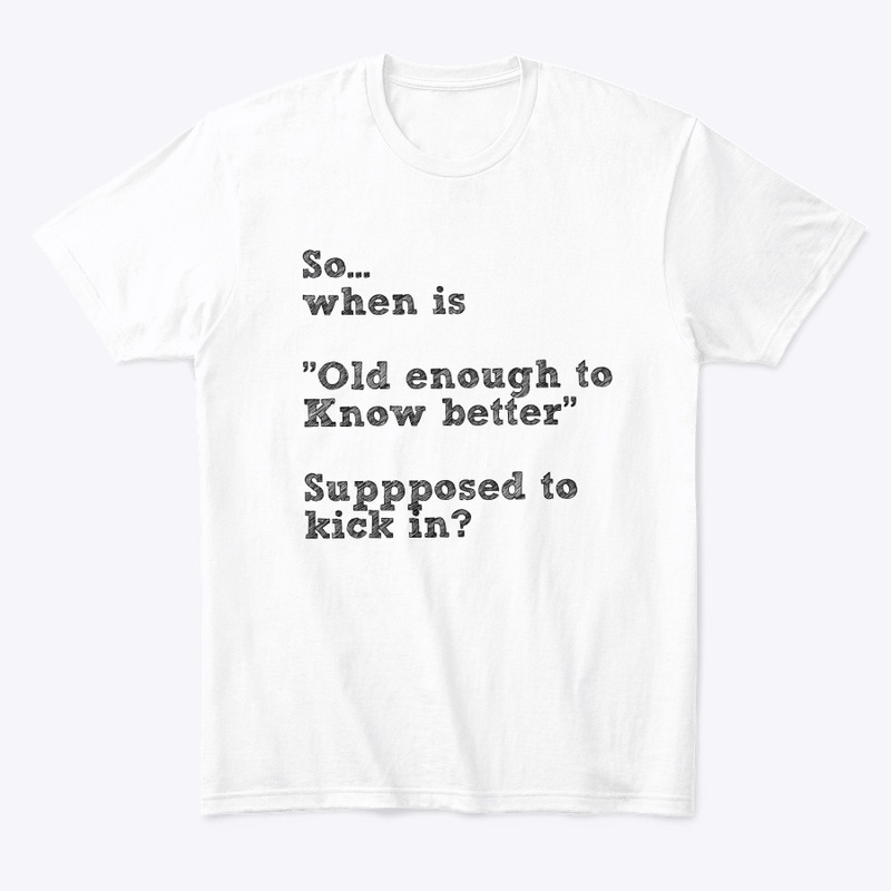 Old Enough to know better
