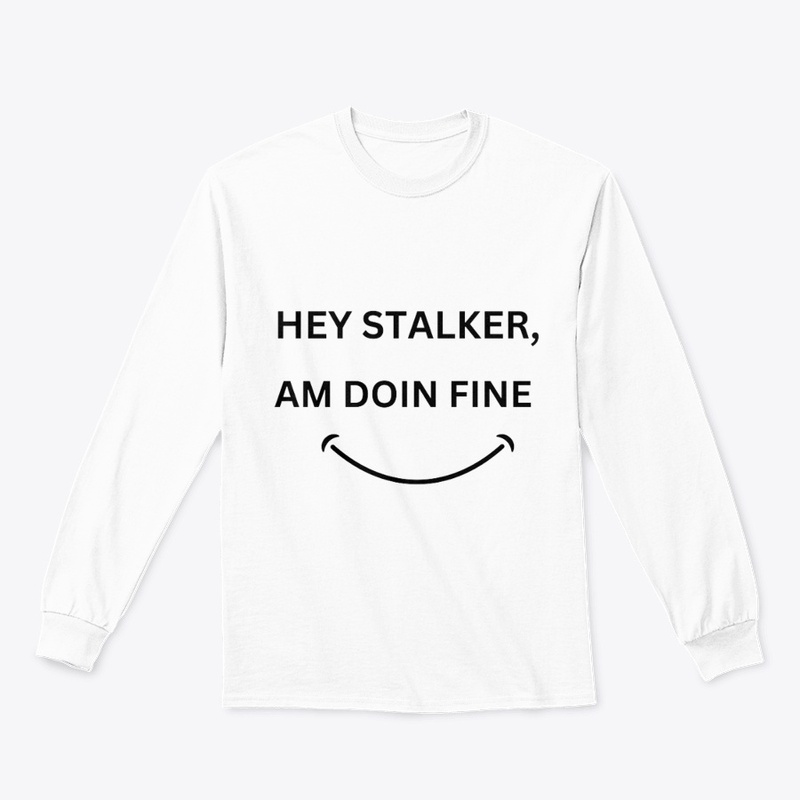 HEY STALKER,AM DOING FINE T-SHIRT