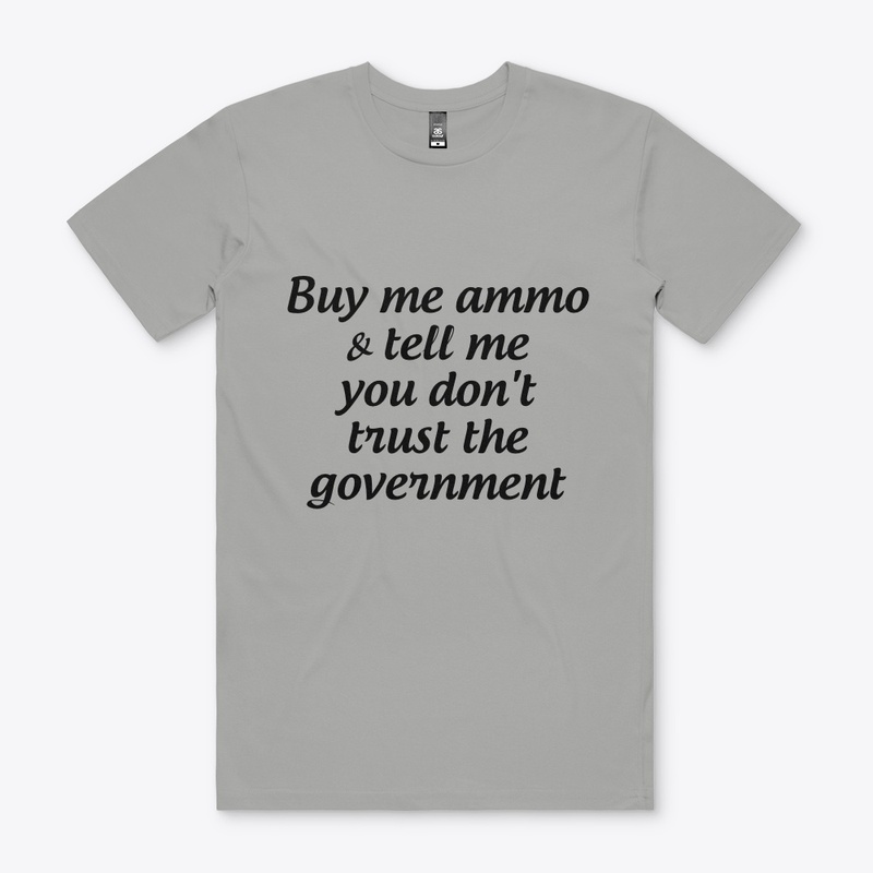 Buy me ammo, don't trust gov
