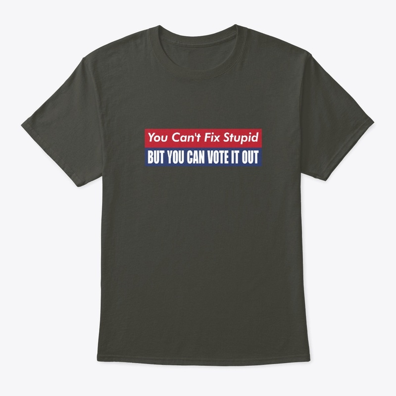 you can't fix stupid but you can vote