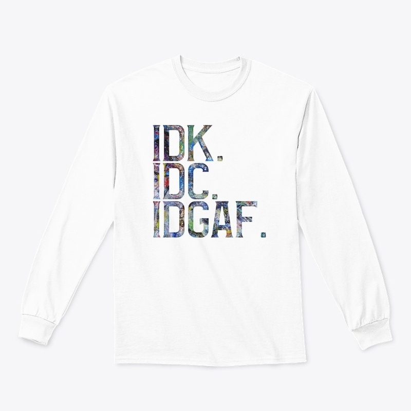 IDK. IDC. IDGAF.