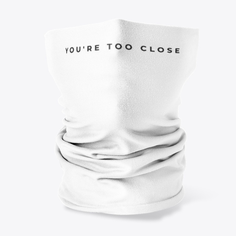 YOU'RE TOO CLOSE