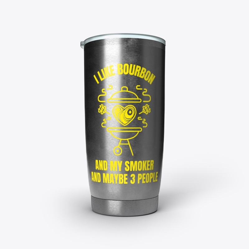 I like bourbon and my smoker and maybe 3