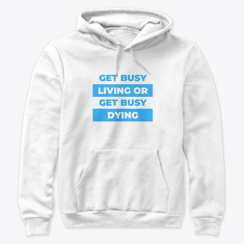 Get busy living or get busy dying.