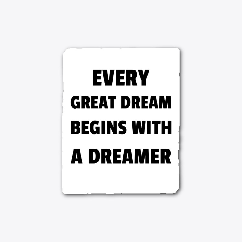 Every great dream begins with a dreamer