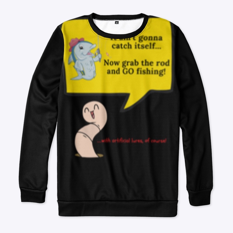 It ain’t gonna catch itself fish