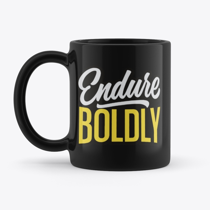 Endure boldly 