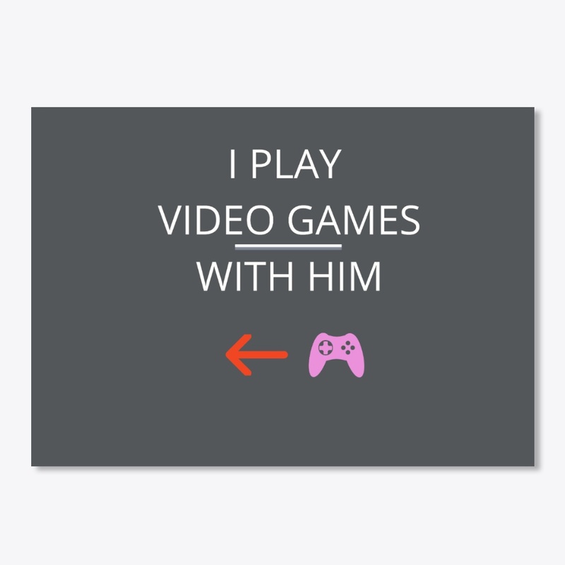 i play video games with him