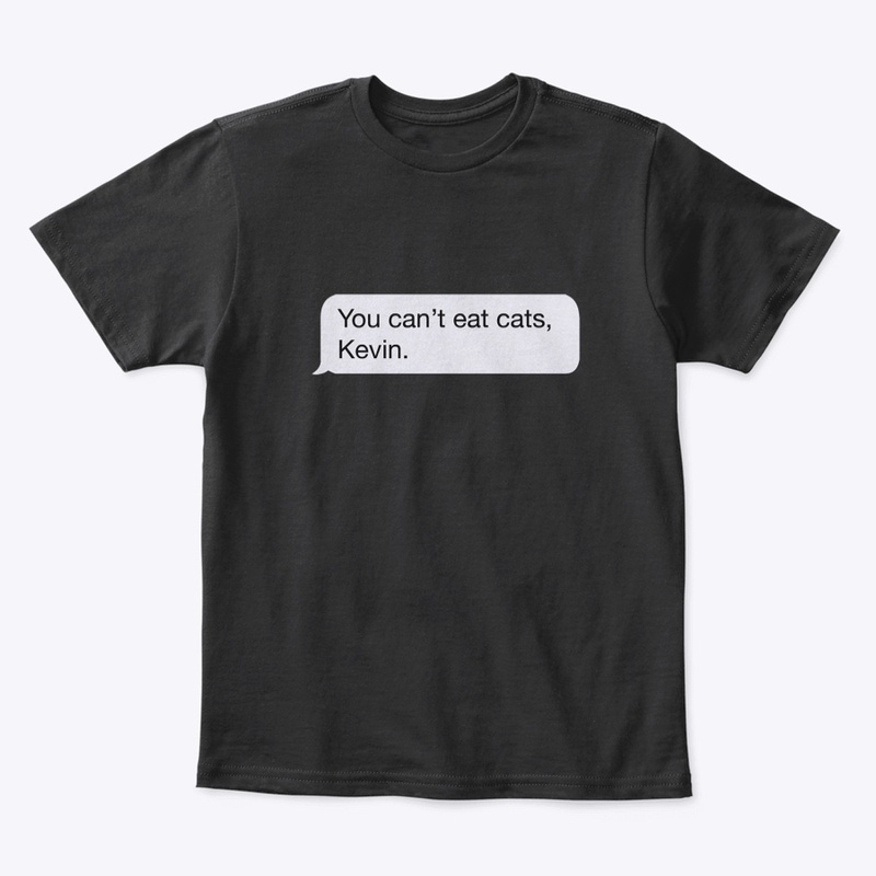 You Can't Eat Cats, Kevin.