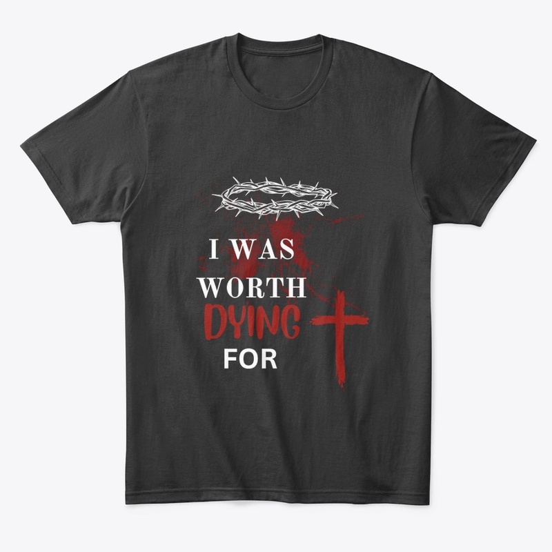 I was worth dying for.