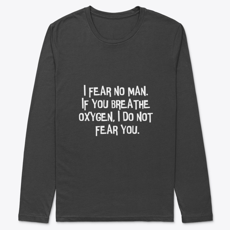 I fear no man.