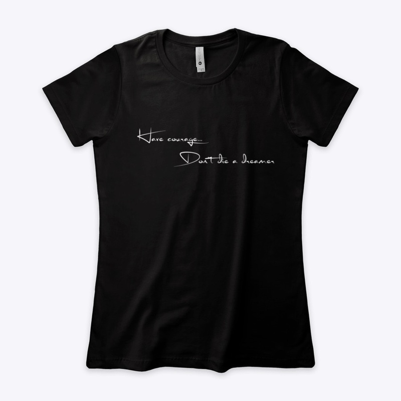 Have courage...Don't die a dreamer! Tee